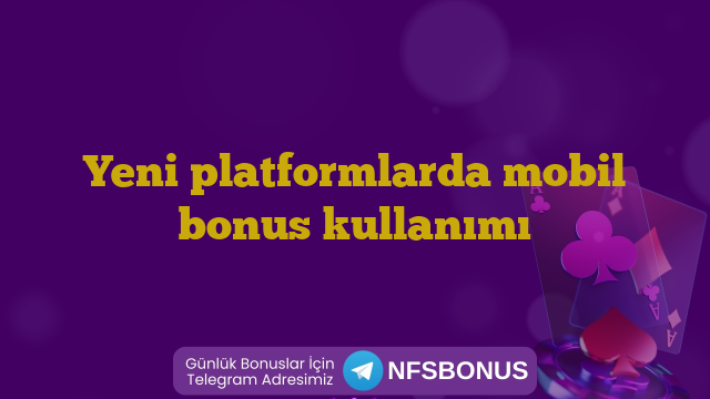 Yeni platformlarda mobil bonus kullanımı